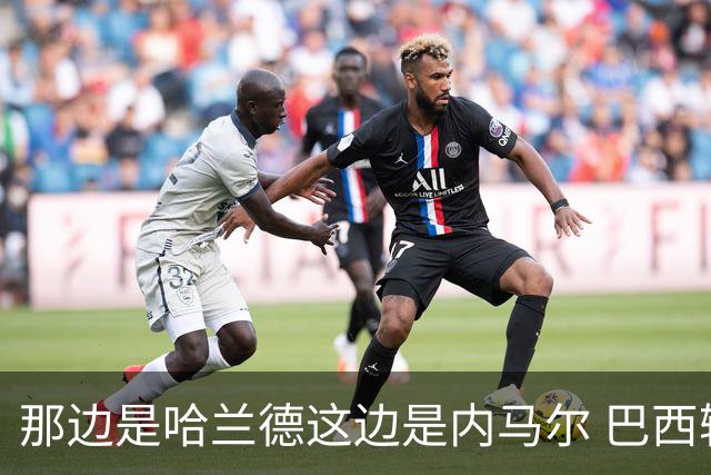 那边是哈兰德这边是内马尔 巴西输赢差别在这